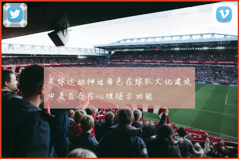 足球运动神话角色在球队文化建设中是否存在心理暗示功能